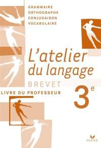 L'atelier du langage 3e, brevet : grammaire, orthographe, conjugaison, vocabulaire : livre du professeur