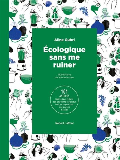 Ecologique sans me ruiner : 101 astuces faciles pour réduire mon empreinte écologique tout en augmentant mon pouvoir d’achat