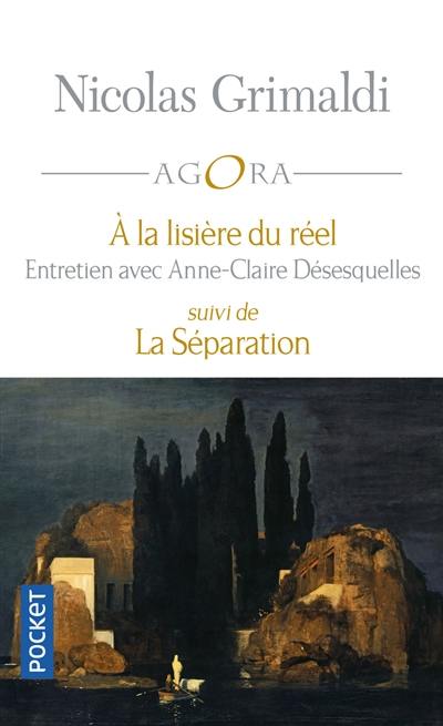 A la lisière du réel : dialogue avec Anne-Claire Désesquelles. La séparation : entretiens avec Franck Le Vallois