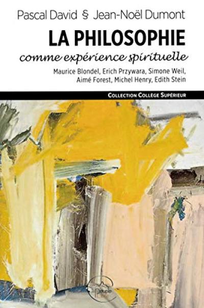 La philosophie comme expérience spirituelle : Maurice Blondel, Erich Przywara, Simone Weil, Aimé Forest, Michel Henry, Edith Stein