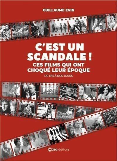 C'est un scandale ! : ces films qui ont choqué leur époque : de 1915 à nos jours