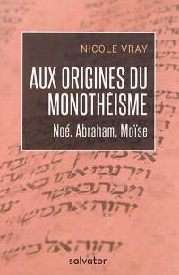 Aux origines du monothéisme : Noé, Abraham, Moïse