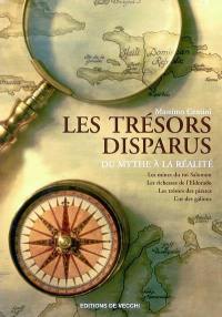 Les trésors disparus : du mythe à la réalité : les mines du roi Salomon, les richesses de l'Eldorado, les trésors des pirates, l'or des galions