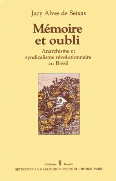 Mémoire et oubli : anarchisme et syndicalisme révolutionnaire au Brésil : mythe et histoire