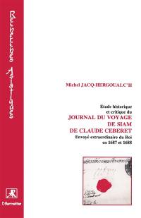 Etude historique et critique du Journal du voyage de Siam de Claude Céberet : envoyé extraordinaire du roi en 1687 et 1688