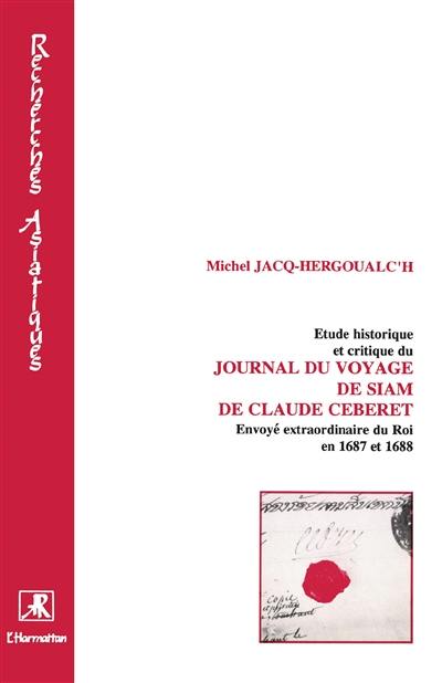 Etude historique et critique du Journal du voyage de Siam de Claude Céberet : envoyé extraordinaire du roi en 1687 et 1688