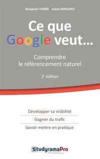 Ce que Google veut... : comprendre le référencement naturel