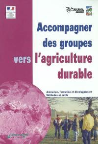 Accompagner des groupes vers l'agriculture durable : animation, formation et développement, méthodes et outils