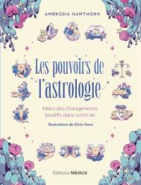 Les pouvoirs de l'astrologie : initiez des changements positifs dans votre vie