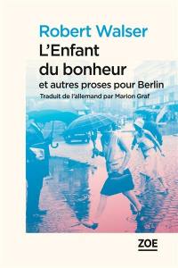 L'enfant du bonheur : et autres proses pour Berlin