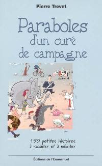 Paraboles d'un curé de campagne : 150 petites histoires à raconter et à méditer