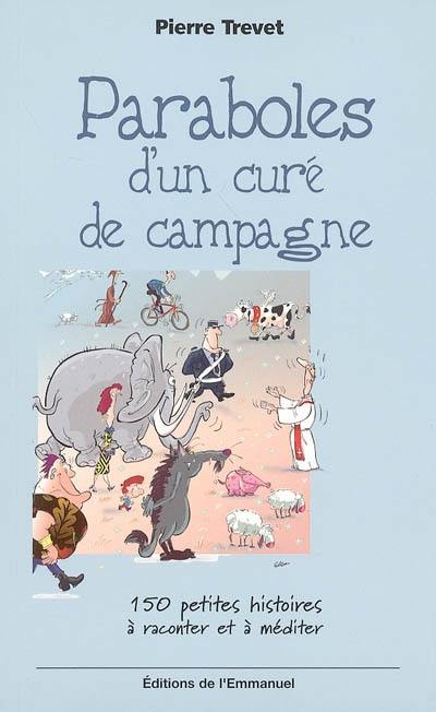 Paraboles d'un curé de campagne : 150 petites histoires à raconter et à méditer