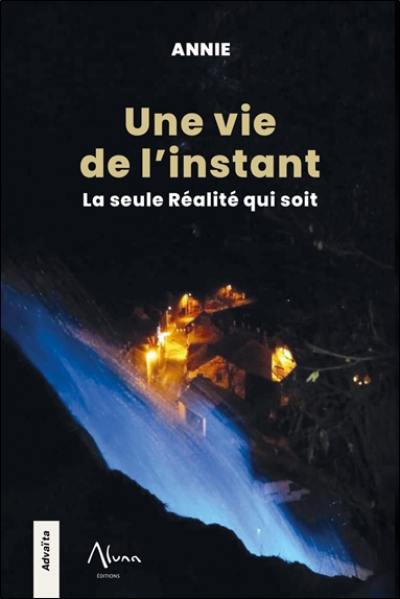 Une vie de l'instant : la seule réalité qui soit