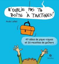 N'oublie pas ta boîte à tartines ! : 47 idées de pique-niques et 20 recettes de goûters