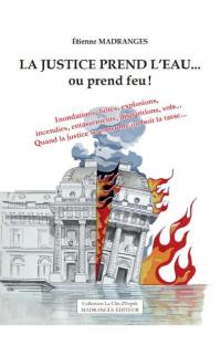 La justice prend l'eau... ou prend feu !