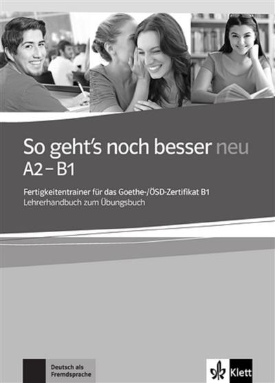 So geht's noch besser neu A2-B1 : Fertigkeitentrainer für das Goethe und OSD-Zertifikat B1 : Lehrerhandbuch zum Ubungsbuch