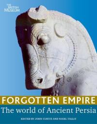 Forgotten Empire the World of Ancient Persia