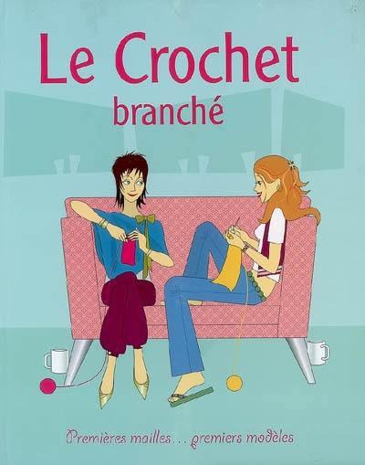 Le crochet branché : premières mailles... premiers modèles