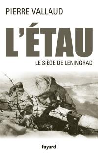 L'étau : le siège de Leningrad, juin 1941-janvier 1944