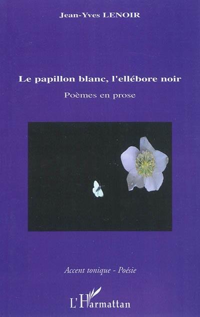 Le papillon blanc, l'ellébore noir : poèmes en prose