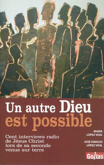 Un autre Dieu est possible : cent interviews radio de Jésus-Christ lors de sa seconde venue sur Terre