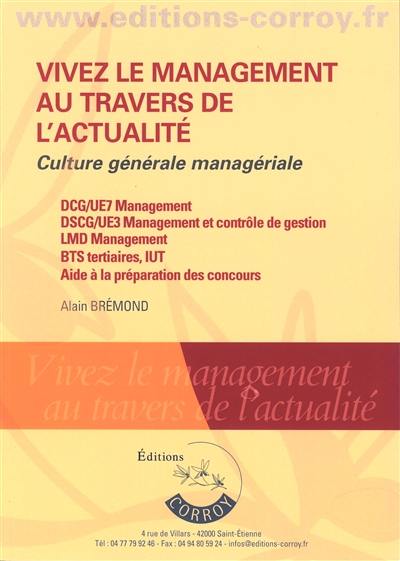 Vivez le management au travers de l'actualité : culture générale managériale : DCG UE7 management, DSCG UE3 management et contrôle de gestion, LMD management, BTS tertiaires, IUT, aide à la préparation des concours