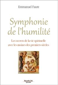 Symphonie de l'humilité : les secrets de la vie spirituelle avec les moines des premiers siècles