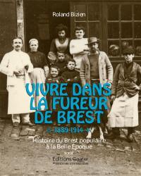 Vivre dans la fureur de Brest : 1889-1914 : histoire du Brest populaire à la Belle Epoque