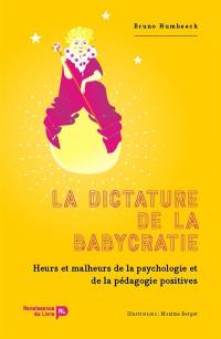 La dictature de la babycratie : heurs et malheurs de la psychologie et de la pédagogie positives