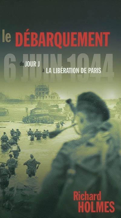 Le débarquement, 6 juin 1944 : du jour J à la libération de Paris