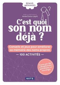 C'est quoi son nom déjà ? : conseils et jeux pour améliorer sa mémoire des noms propres : 100 activités