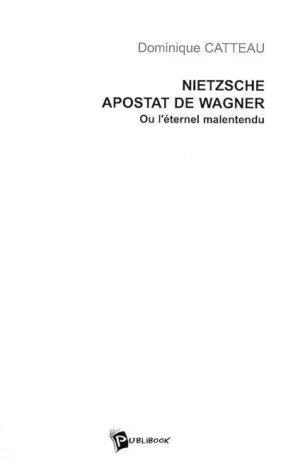 Nietzsche apostat de Wagner ou L'éternel malentendu