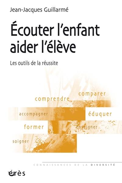 Ecouter l'enfant, aider l'élève : les outils de la réussite