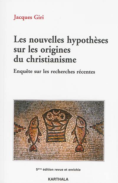 Les nouvelles hypothèses sur les origines du christianisme : enquête sur les recherches récentes