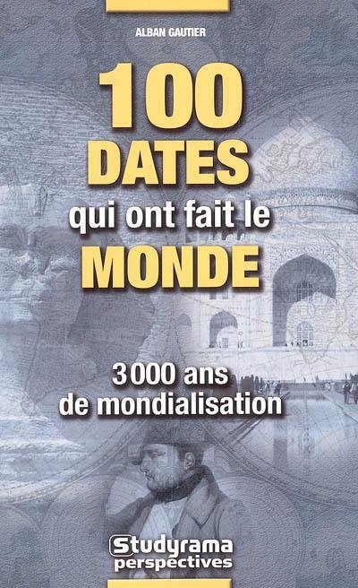 100 dates qui ont fait le monde : 3.000 ans de mondialisation