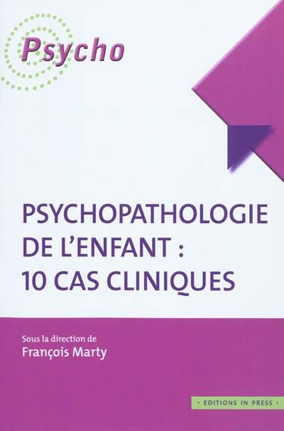 Psychopathologie de l'enfant : 10 cas cliniques