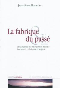 La fabrique du passé : construction de la mémoire sociale : pratiques, politiques et enjeux