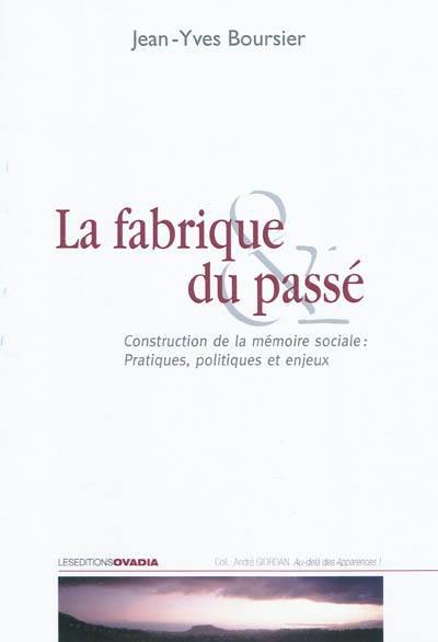 La fabrique du passé : construction de la mémoire sociale : pratiques, politiques et enjeux