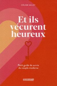 Et ils vécurent heureux : Petit guide de survie du couple moderne