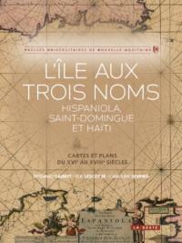 L'île aux trois noms : Hispaniola, Saint-Domingue et Haïti : cartes et plans du XVIe au XVIIIe siècles