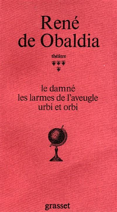 Théâtre. Vol. 4. Le damné. Les larmes de l'aveugle. Urbi et Orbi