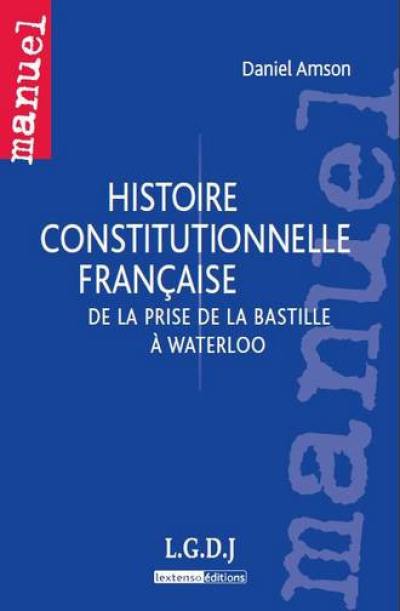 Histoire constitutionnelle française : de la prise de la Bastille à Waterloo