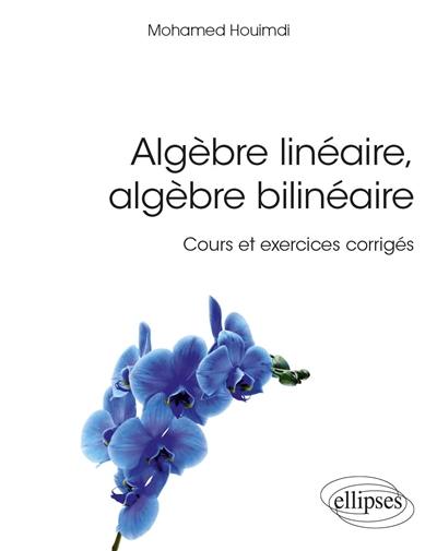 Algèbre linéaire, algèbre bilinéaire : cours et exercices corrigés