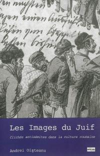 Les images du Juif : clichés antisémites dans la culture roumaine : une approche comparative