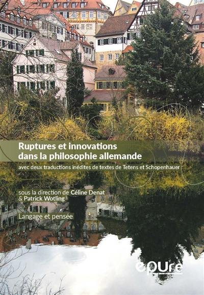 Ruptures et innovations dans la philosophie allemande : avec deux traductions inédites de textes de Tetens et Schopenhauer