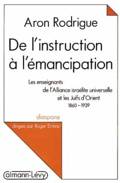 De l'instruction à l'émancipation : les enseignants de l'Alliance israélite universelle et les juifs d'Orient, 1860-1939