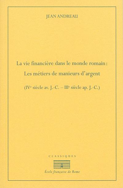 La vie financière dans le monde romain : les métiers de manieurs d'argent : IVe siècle av. J.-C.-IIIe siècle ap. J.-C.