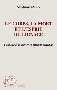 Le corps, la mort et l'esprit du lignage : l'ancêtre et le sorcier en clinique africaine