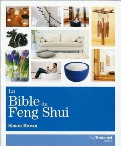 La bible du feng shui : un guide détaillé pour améliorer votre maison, votre santé, vos finances et votre vie