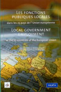 Les fonctions publiques locales dans les 25 pays de l'Union européenne : décentralisation et réformes des conditions d'emploi des agents publics locaux. Local government employment in the 25 countries of the European Union : decentralization and reform in local government employment conditions